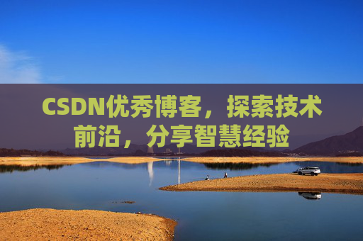 CSDN优秀博客,探索技术前沿,分享智慧经验